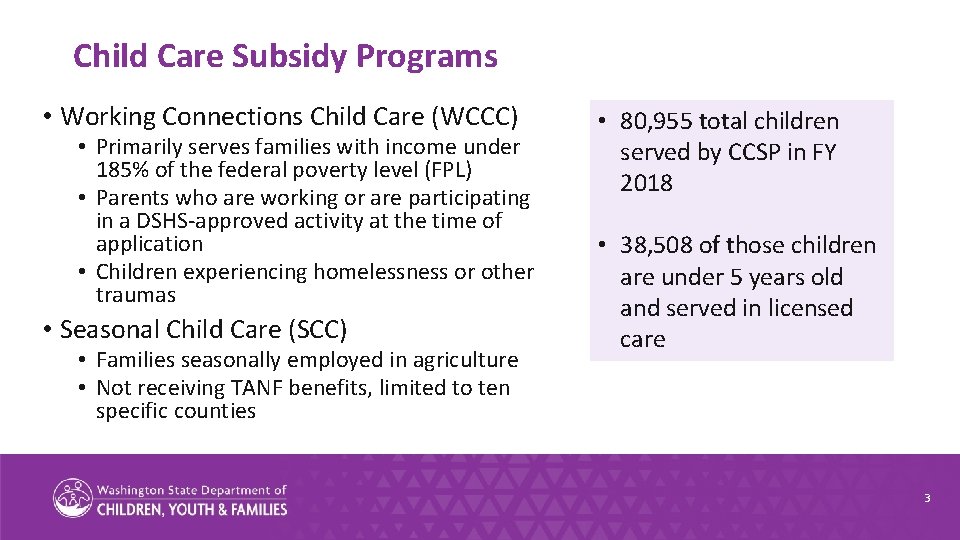 Child Care Subsidy Programs • Working Connections Child Care (WCCC) • Primarily serves families