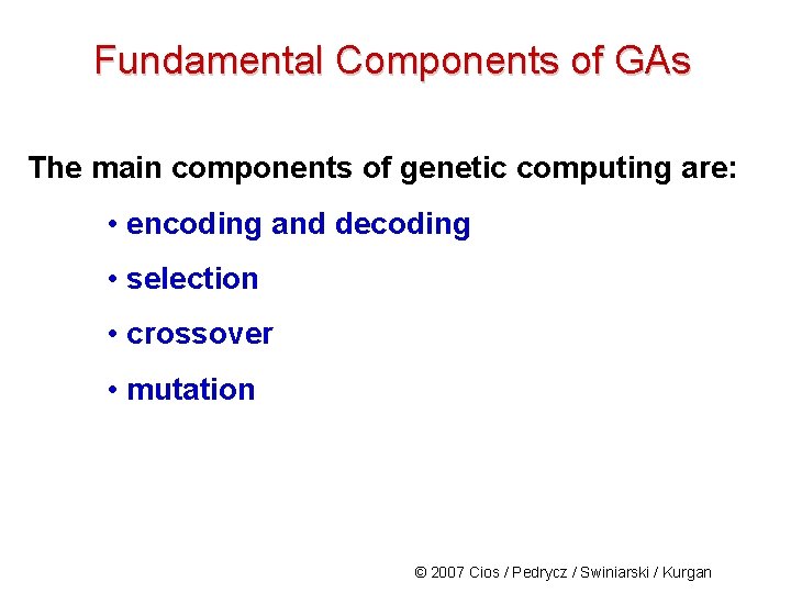 Fundamental Components of GAs The main components of genetic computing are: • encoding and
