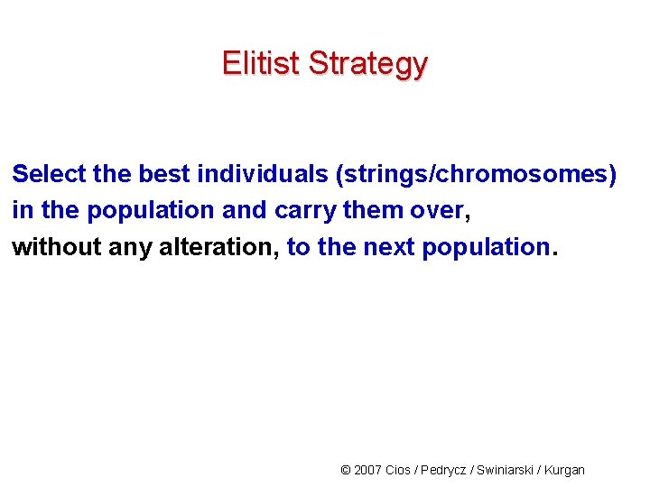 Elitist Strategy Select the best individuals (strings/chromosomes) in the population and carry them over,