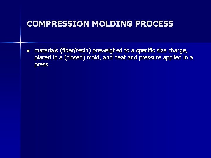 COMPRESSION MOLDING PROCESS n materials (fiber/resin) preweighed to a specific size charge, placed in