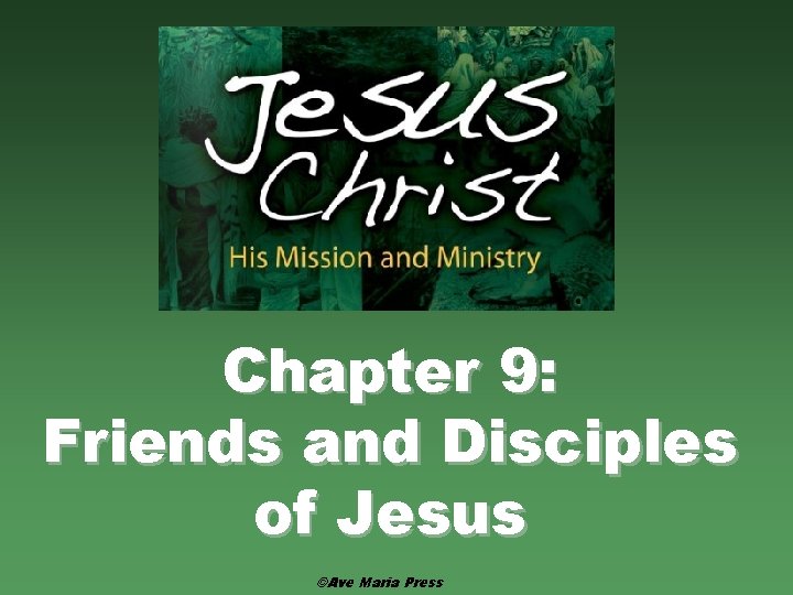 Chapter 9: Friends and Disciples of Jesus ©Ave Maria Press Chapter 9: Friends and Disciples of Jesus ©Ave Maria Press
