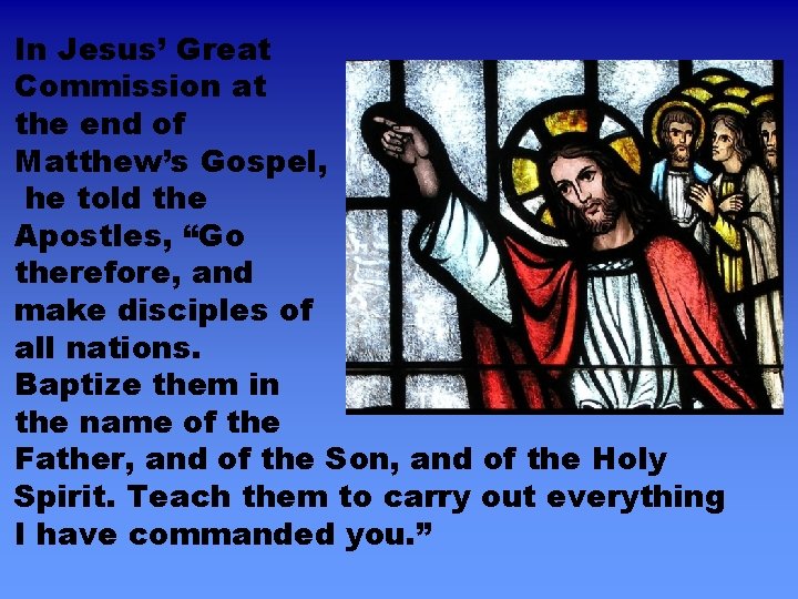In Jesus’ Great Commission at the end of Matthew’s Gospel, he told the Apostles, In Jesus’ Great Commission at the end of Matthew’s Gospel, he told the Apostles,