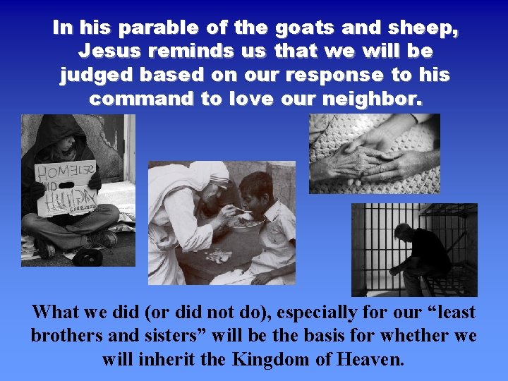 In his parable of the goats and sheep, Jesus reminds us that we will In his parable of the goats and sheep, Jesus reminds us that we will