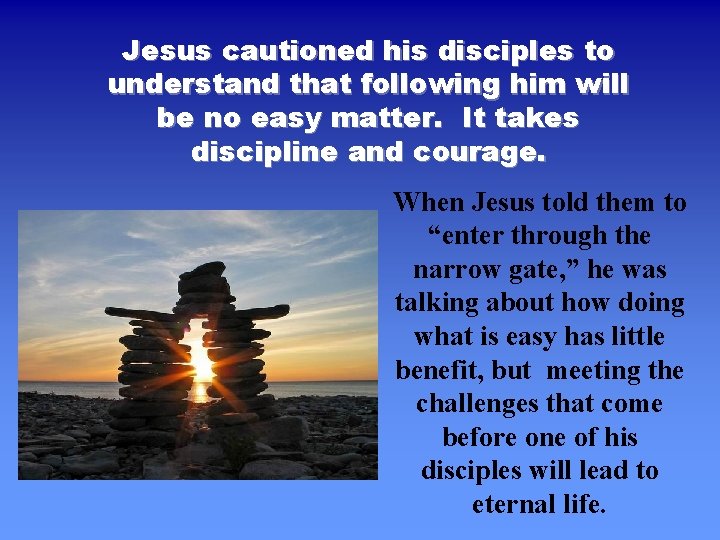 Jesus cautioned his disciples to understand that following him will be no easy matter. Jesus cautioned his disciples to understand that following him will be no easy matter.