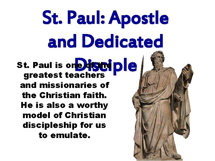 St. Paul: Apostle and Dedicated St. Paul is one of the Disciple greatest teachers St. Paul: Apostle and Dedicated St. Paul is one of the Disciple greatest teachers