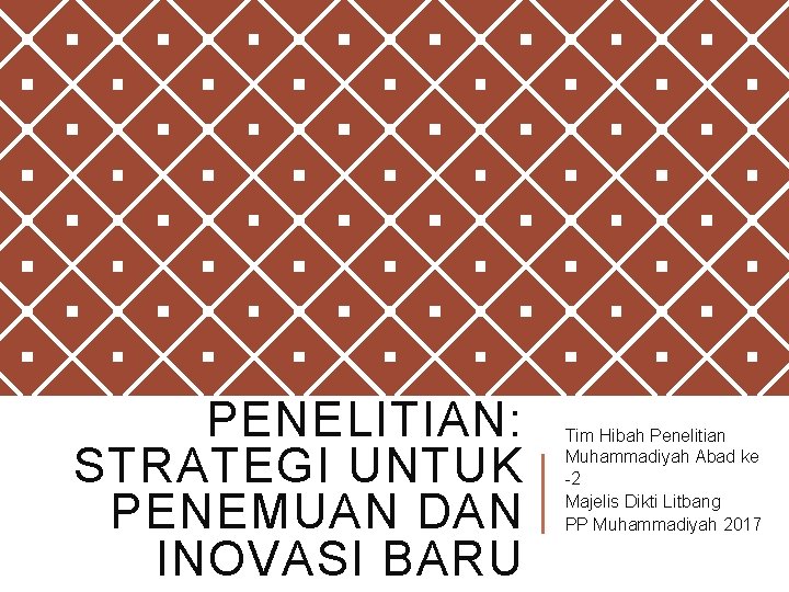 PENELITIAN: STRATEGI UNTUK PENEMUAN DAN INOVASI BARU Tim Hibah Penelitian Muhammadiyah Abad ke -2