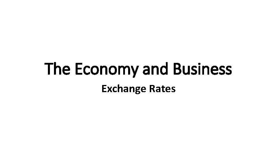 The Economy and Business Exchange Rates 