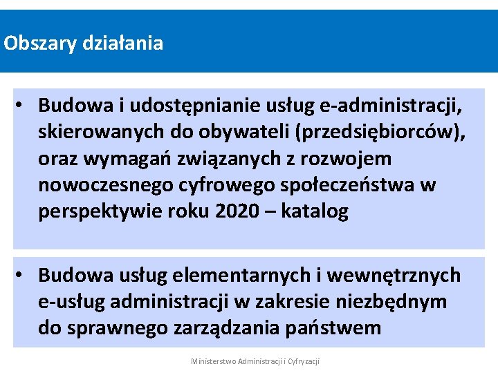 Obszary działania • Budowa i udostępnianie usług e-administracji, skierowanych do obywateli (przedsiębiorców), oraz wymagań