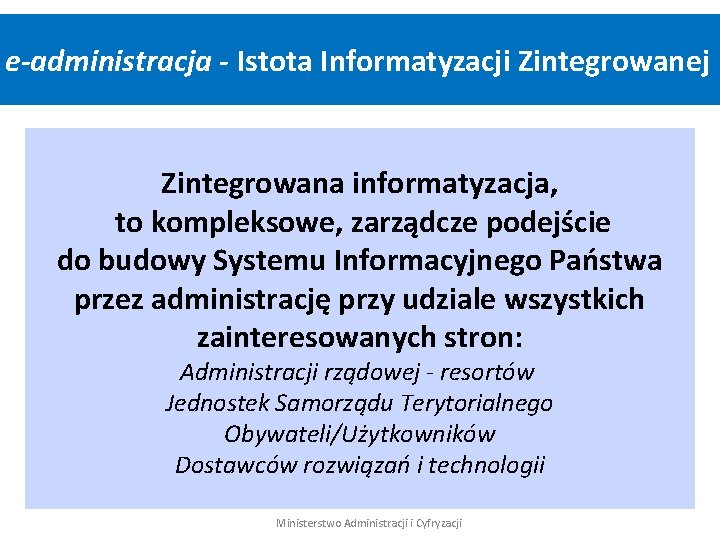 e-administracja - Istota Informatyzacji Zintegrowanej Zintegrowana informatyzacja, to kompleksowe, zarządcze podejście do budowy Systemu