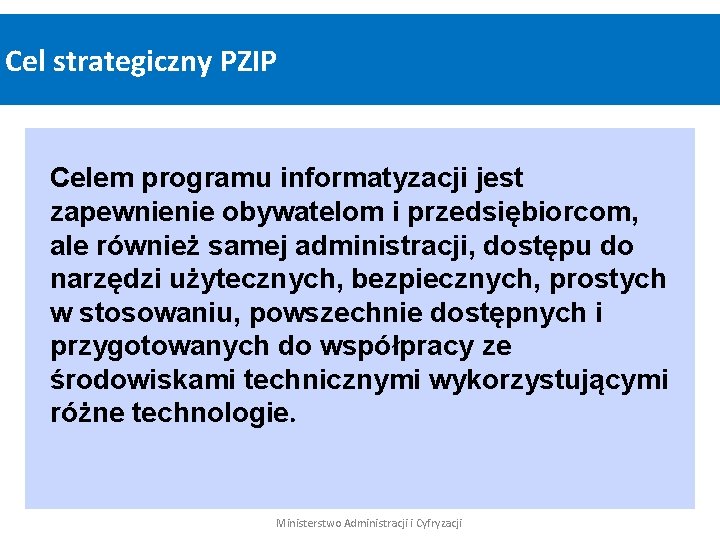 Cel strategiczny PZIP Celem programu informatyzacji jest zapewnienie obywatelom i przedsiębiorcom, ale również samej
