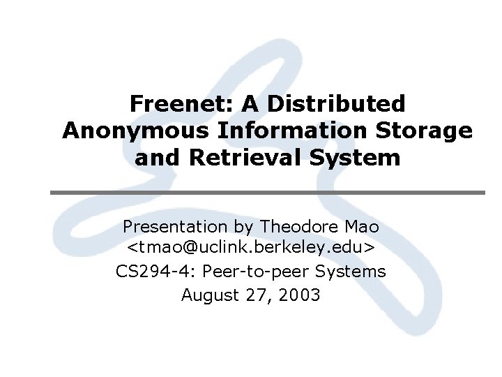 Freenet: A Distributed Anonymous Information Storage and Retrieval System Presentation by Theodore Mao <tmao@uclink.