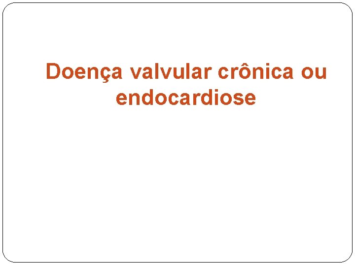 Doença valvular crônica ou endocardiose 