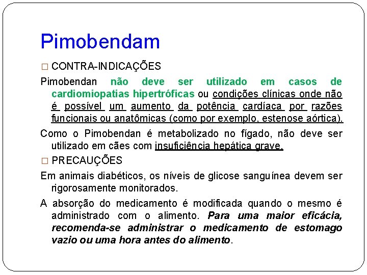 Pimobendam � CONTRA-INDICAÇÕES Pimobendan não deve ser utilizado em casos de cardiomiopatias hipertróficas ou