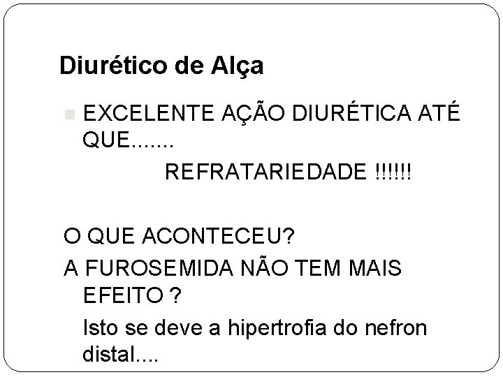 Diurético de Alça n EXCELENTE AÇÃO DIURÉTICA ATÉ QUE. . . . REFRATARIEDADE !!!!!!