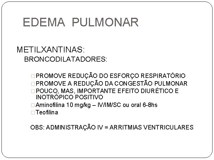 EDEMA PULMONAR METILXANTINAS: BRONCODILATADORES: �PROMOVE REDUÇÃO DO ESFORÇO RESPIRATÓRIO �PROMOVE A REDUÇÃO DA CONGESTÃO