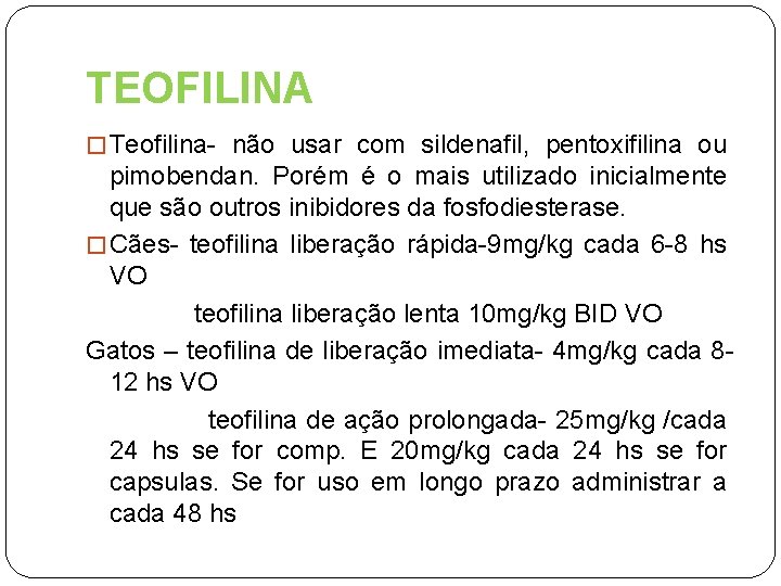 TEOFILINA � Teofilina- não usar com sildenafil, pentoxifilina ou pimobendan. Porém é o mais