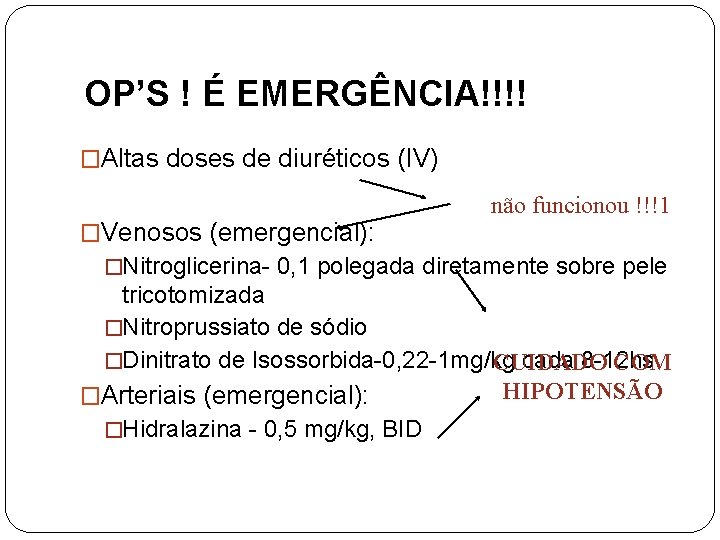 OP’S ! É EMERGÊNCIA!!!! �Altas doses de diuréticos (IV) �Venosos (emergencial): não funcionou !!!1