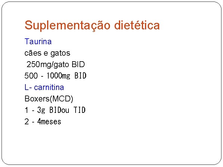 Suplementação dietética Taurina cães e gatos 250 mg/gato BID 500‐ 1000 mg BID L-