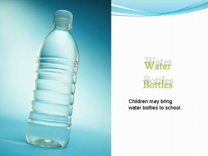 Water Bottles Children may bring water bottles to school. 