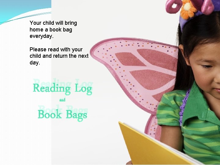 Your child will bring home a book bag everyday. Please read with your child