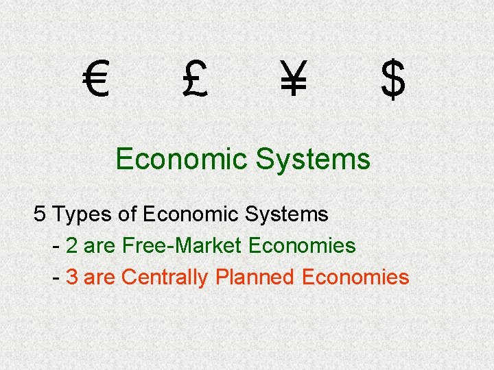 € £ ¥ $ Economic Systems 5 Types of Economic Systems - 2 are