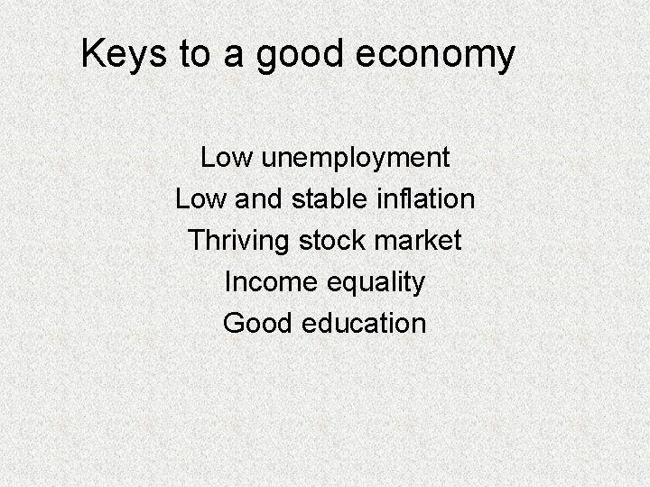 Keys to a good economy Low unemployment Low and stable inflation Thriving stock market