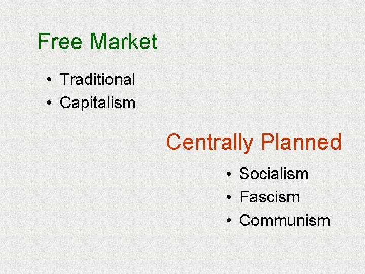 Free Market • Traditional • Capitalism Centrally Planned • Socialism • Fascism • Communism