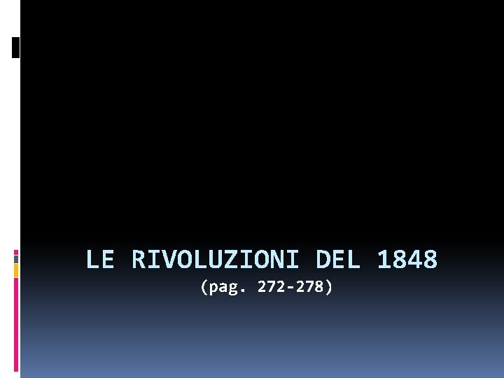 LE RIVOLUZIONI DEL 1848 (pag. 272 -278) 