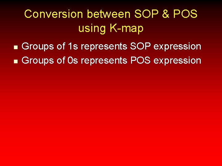 Conversion between SOP & POS using K-map n n Groups of 1 s represents
