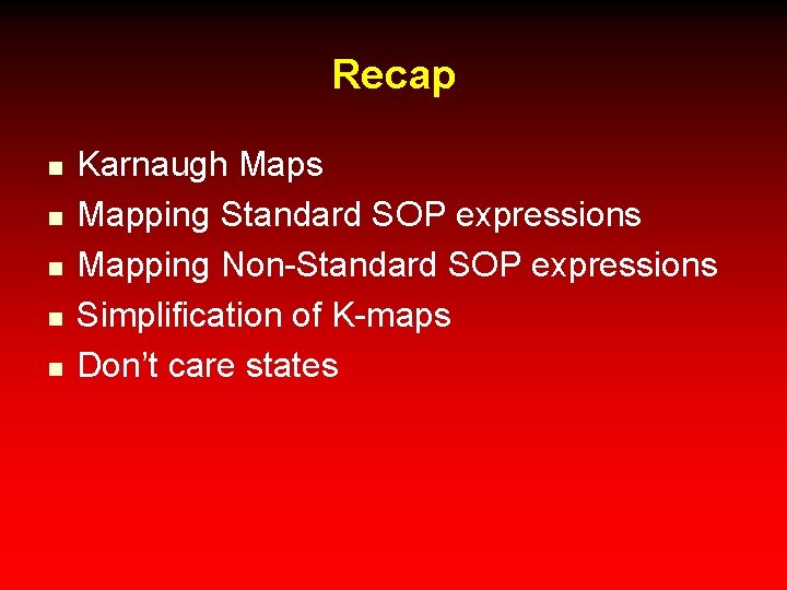 Recap n n n Karnaugh Maps Mapping Standard SOP expressions Mapping Non-Standard SOP expressions