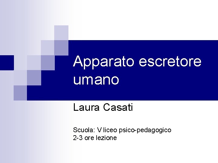 Apparato escretore umano Laura Casati Scuola: V liceo psico-pedagogico 2 -3 ore lezione 