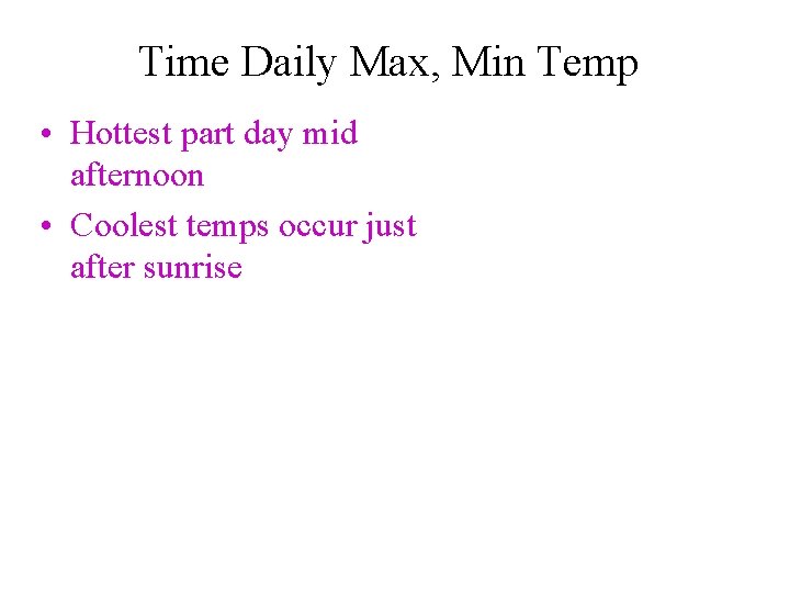 Time Daily Max, Min Temp • Hottest part day mid afternoon • Coolest temps