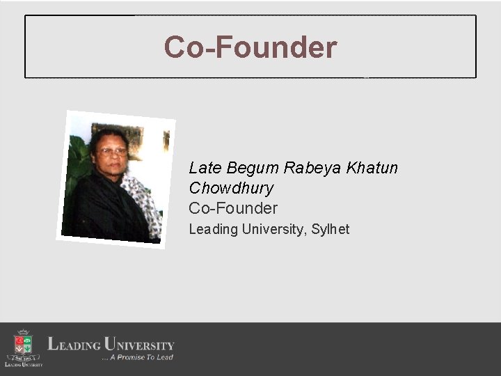 Co-Founder Late Begum Rabeya Khatun Chowdhury Co-Founder Leading University, Sylhet 