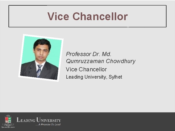 Vice Chancellor Professor Dr. Md. Qumruzzaman Chowdhury Vice Chancellor Leading University, Sylhet 
