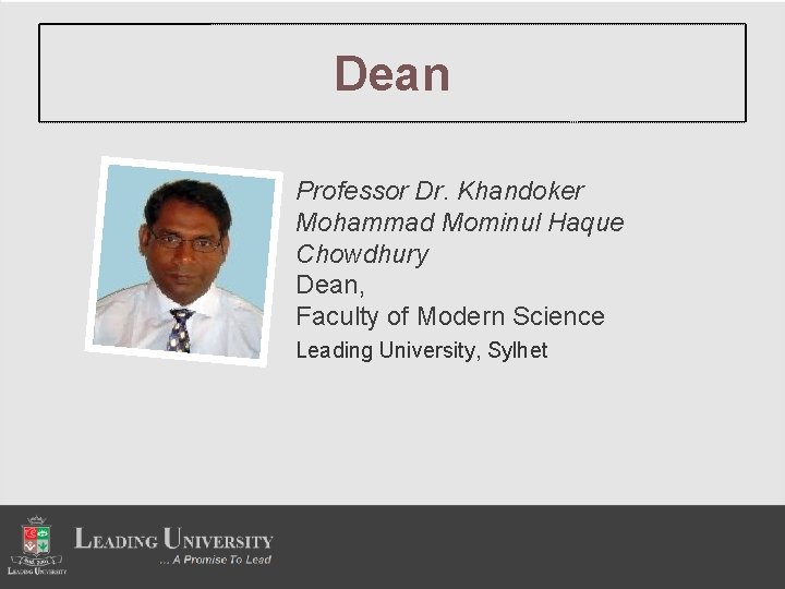 Dean Professor Dr. Khandoker Mohammad Mominul Haque Chowdhury Dean, Faculty of Modern Science Leading