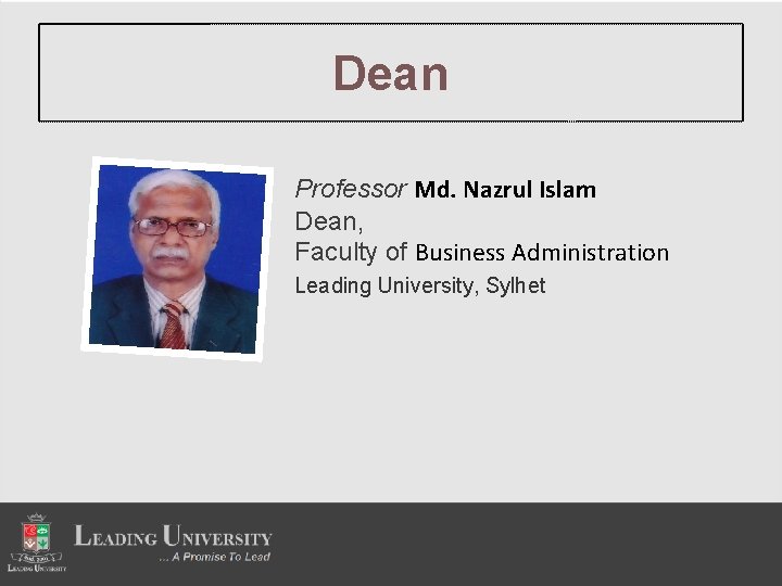 Dean Professor Md. Nazrul Islam Dean, Faculty of Business Administration Leading University, Sylhet 