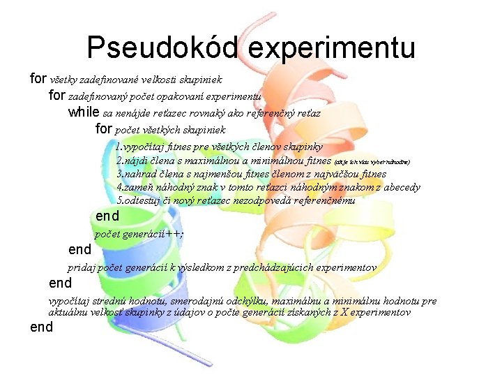 Pseudokód experimentu for všetky zadefinované veľkosti skupiniek for zadefinovaný počet opakovaní experimentu while sa