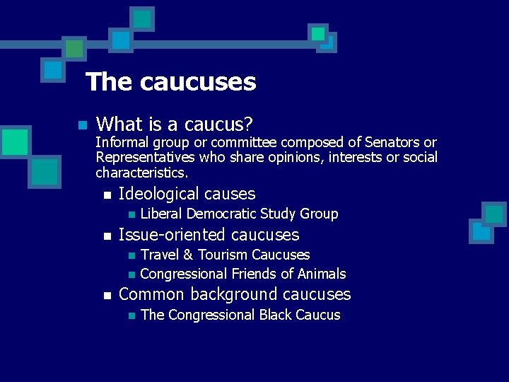 The caucuses n What is a caucus? Informal group or committee composed of Senators