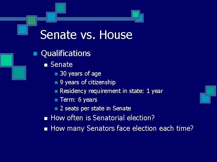 Senate vs. House n Qualifications n Senate n n n n 30 years of