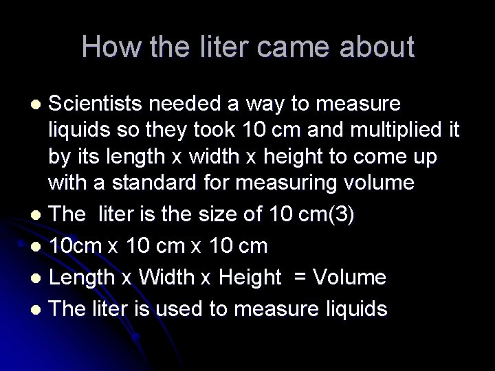 How the liter came about Scientists needed a way to measure liquids so they