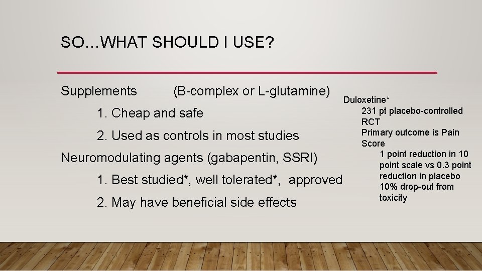SO…WHAT SHOULD I USE? Supplements (B-complex or L-glutamine) Duloxetine* 231 pt placebo-controlled 1. Cheap