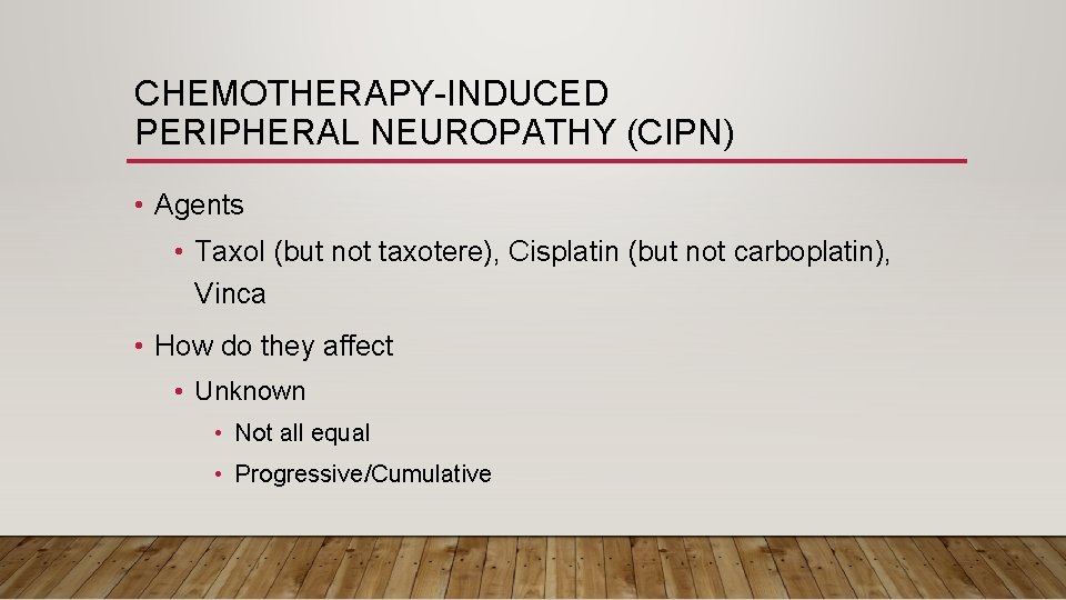 CHEMOTHERAPY-INDUCED PERIPHERAL NEUROPATHY (CIPN) • Agents • Taxol (but not taxotere), Cisplatin (but not