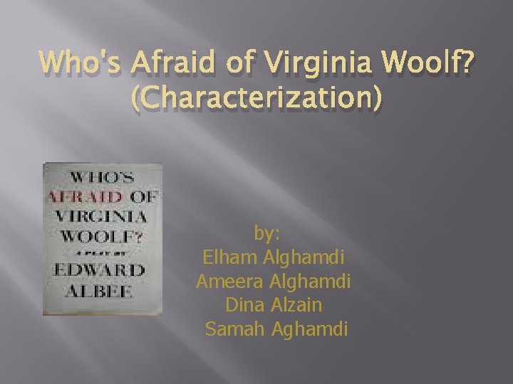 Who's Afraid of Virginia Woolf? (Characterization) by: Elham Alghamdi Ameera Alghamdi Dina Alzain Samah