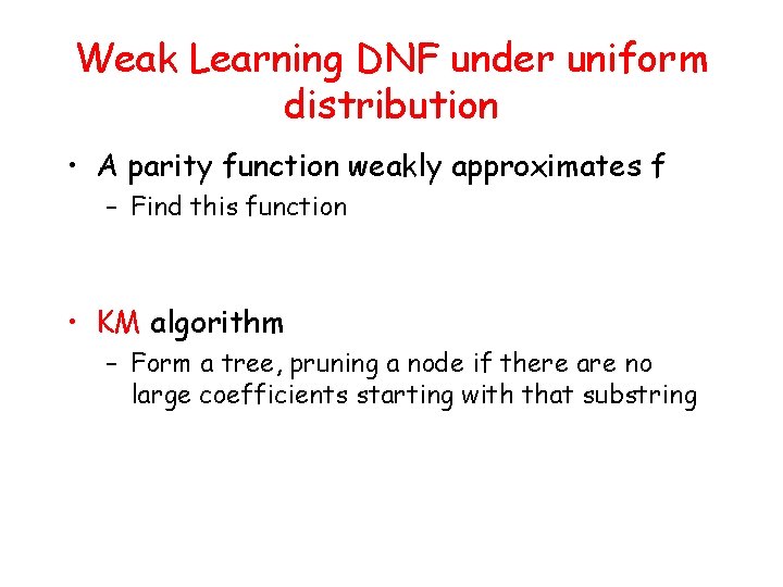 Weak Learning DNF under uniform distribution • A parity function weakly approximates f –