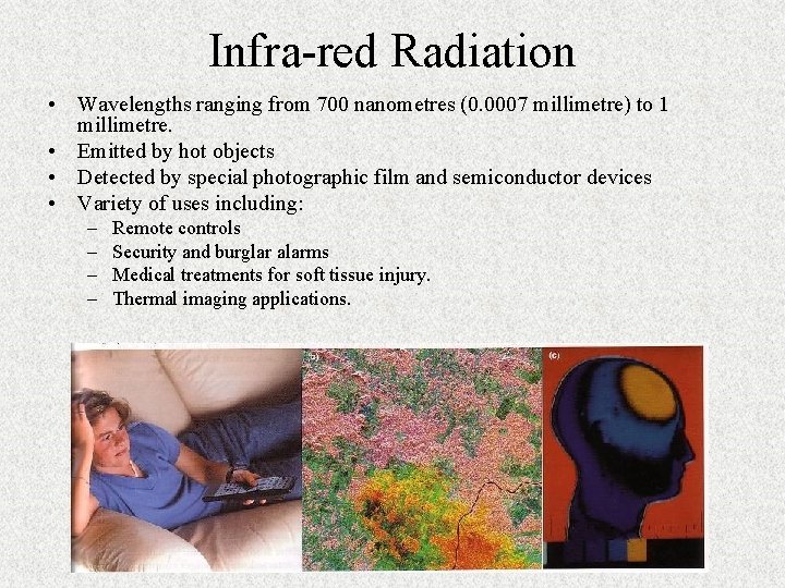 Infra-red Radiation • Wavelengths ranging from 700 nanometres (0. 0007 millimetre) to 1 millimetre. Infra-red Radiation • Wavelengths ranging from 700 nanometres (0. 0007 millimetre) to 1 millimetre.