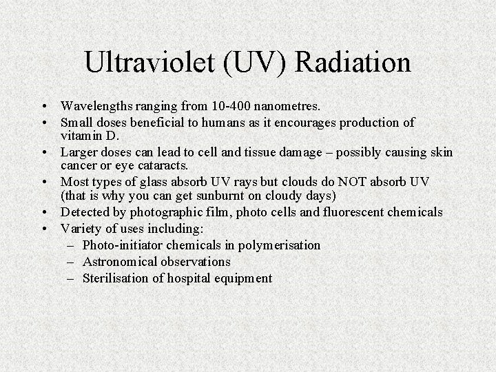 Ultraviolet (UV) Radiation • Wavelengths ranging from 10 -400 nanometres. • Small doses beneficial Ultraviolet (UV) Radiation • Wavelengths ranging from 10 -400 nanometres. • Small doses beneficial