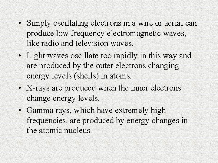 • Simply oscillating electrons in a wire or aerial can produce low frequency • Simply oscillating electrons in a wire or aerial can produce low frequency