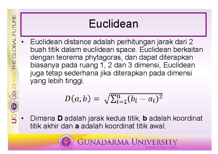 Euclidean • Euclidean distance adalah perhitungan jarak dari 2 buah titik dalam euclidean space.