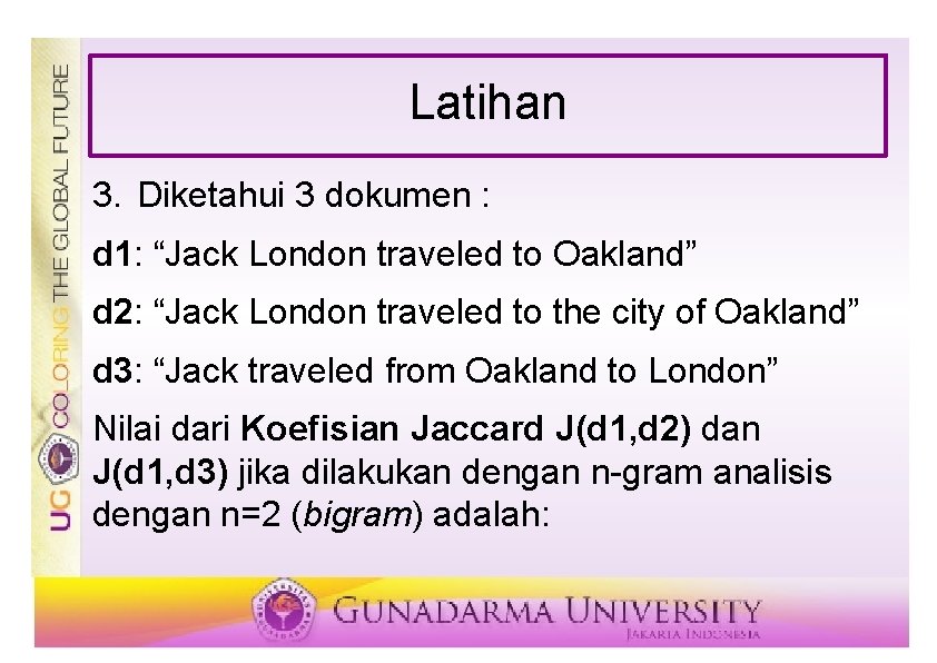 Latihan 3. Diketahui 3 dokumen : d 1: “Jack London traveled to Oakland” d