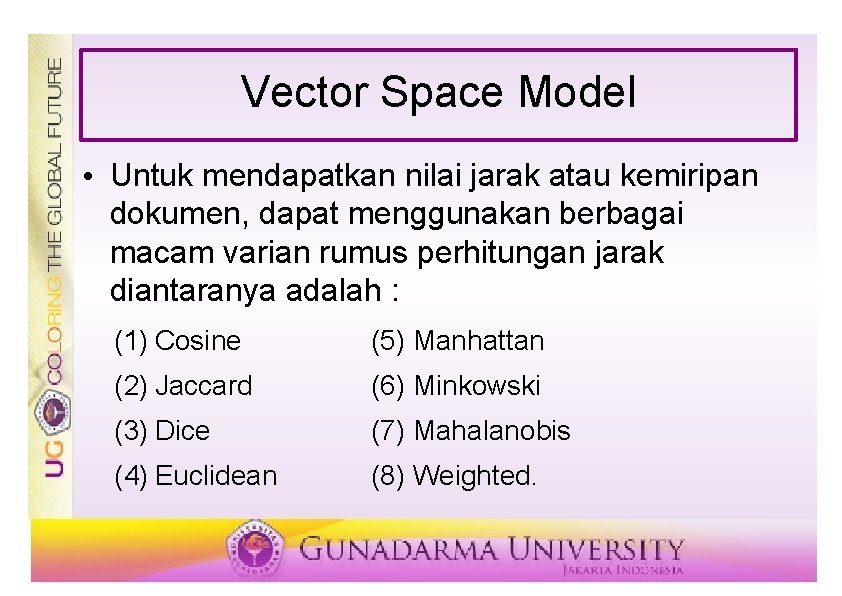 Vector Space Model • Untuk mendapatkan nilai jarak atau kemiripan dokumen, dapat menggunakan berbagai
